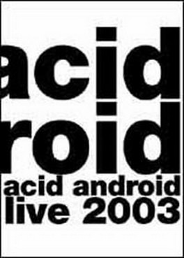 [TV-SHOW] acid android – acid android live 2003 (2004.03.03) (DVDISO)
