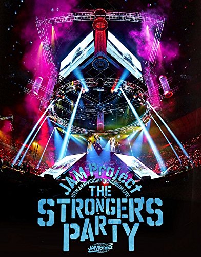 [TV-SHOW] JAM Project 15th Anniversary Premium LIVE THE STRONGER’S PARTY (2016.05.11) (BDRIP)