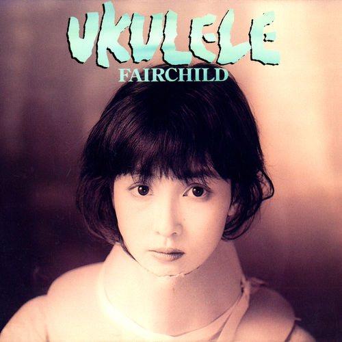 [Album] FAIRCHILD – Ukulele (2019.01.31/MP3+Flac/RAR)