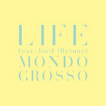 [Single] MONDO GROSSO – LIFE feat. bird (Retune) (2019.05.27/MP3+Flac/RAR)