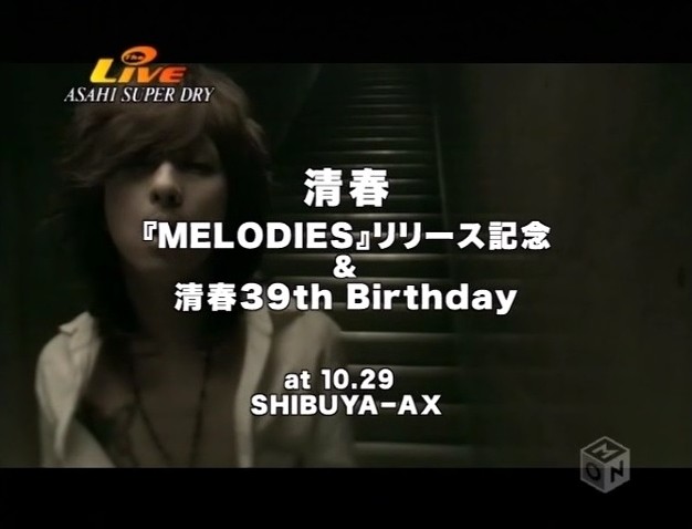 [TV-SHOW] 清春「MELODIES」リリース記念 & 清春39th Birthday at 10.29 SHIBUYA-AX (2007.10.31)